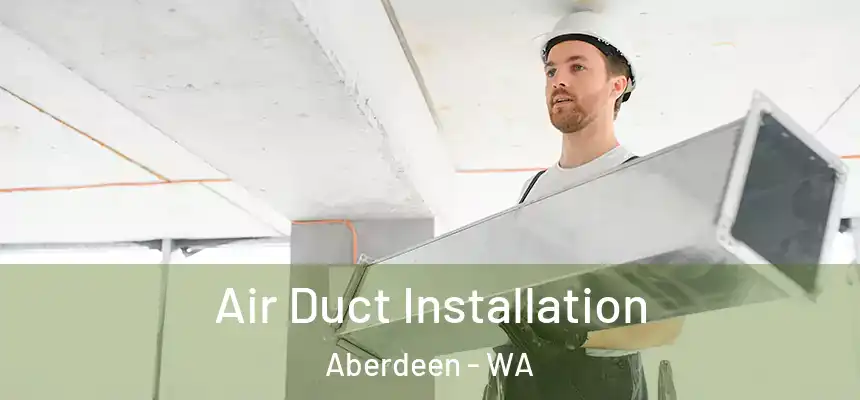  Air Duct Installation Aberdeen - WA