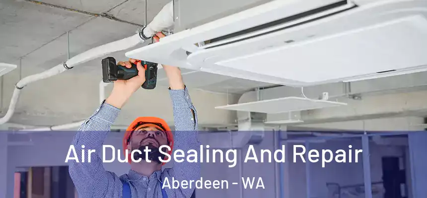  Air Duct Sealing And Repair Aberdeen - WA