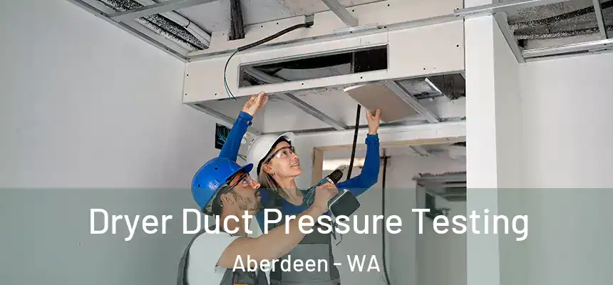  Dryer Duct Pressure Testing Aberdeen - WA