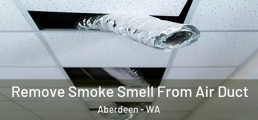  Remove Smoke Smell From Air Duct Aberdeen - WA