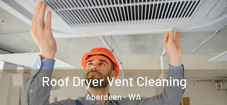  Roof Dryer Vent Cleaning Aberdeen - WA